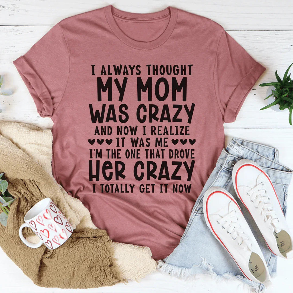 I Always Thought My Mom Was Crazy Tee
