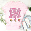 I Wanna Do Hot Girl S-hit But I Can't Stop Eating Fat Girl S-hit Tee