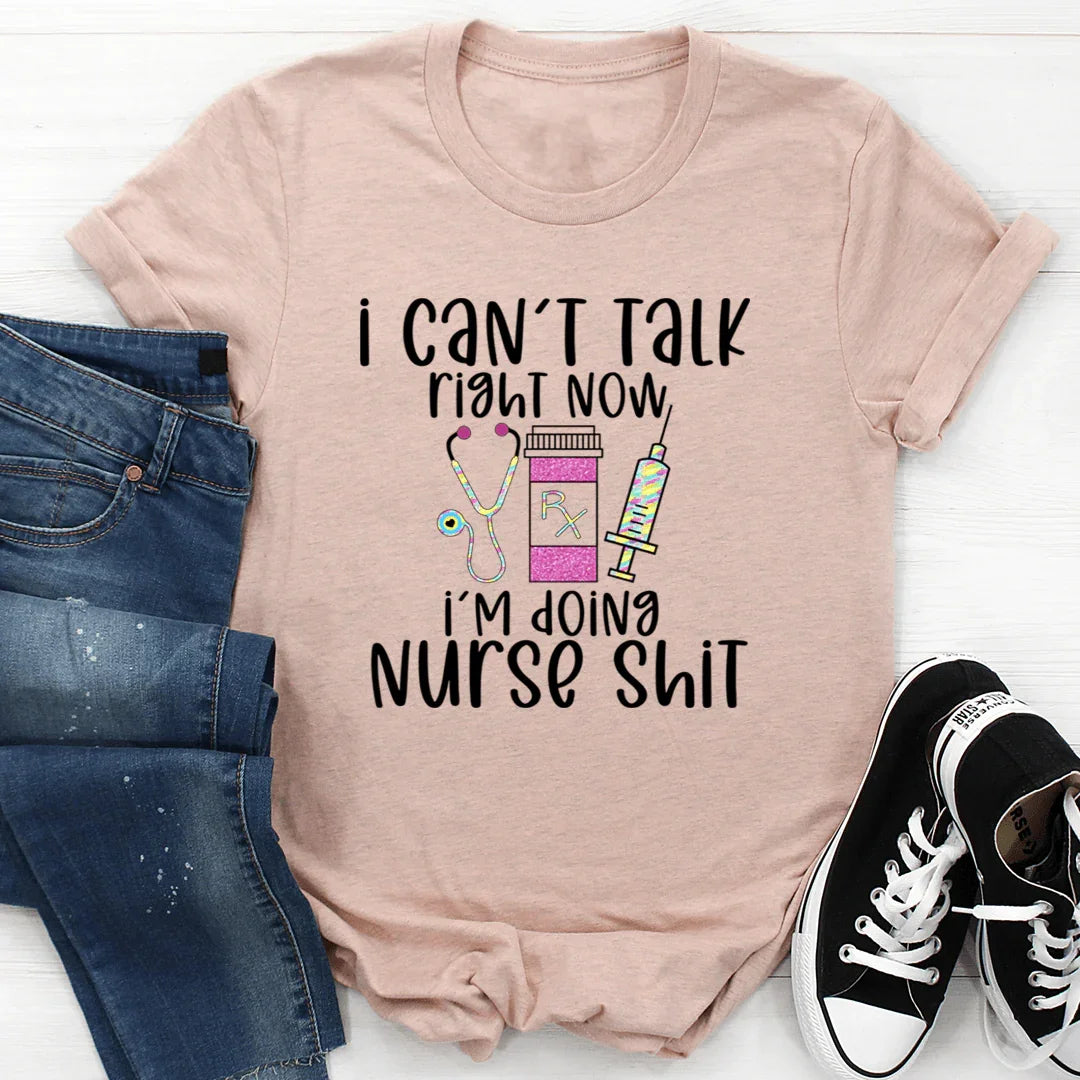 I Can't Talk Right Now I'm Doing Nurse Stuff Tee