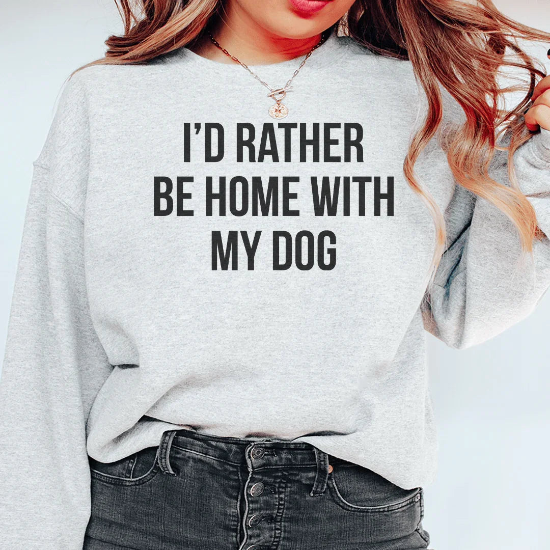 I'd Rather Be Home With My Dog Sweatshirt