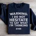 I Do Not Hesitate To Say What I'm Thinking Sweatshirt