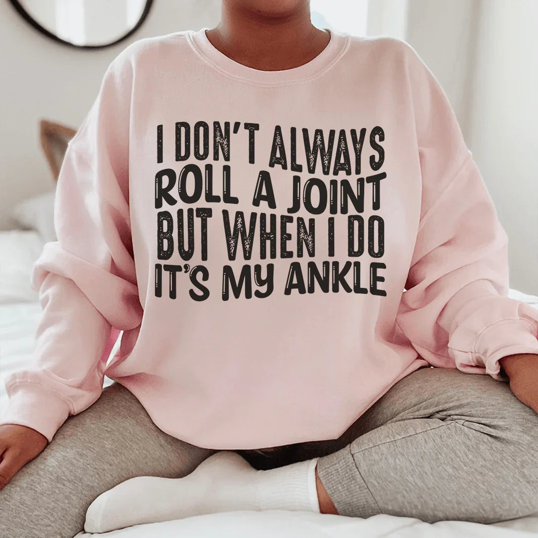 I Don't Always Roll A Joint But When I Do It's My Ankle Sweatshirt