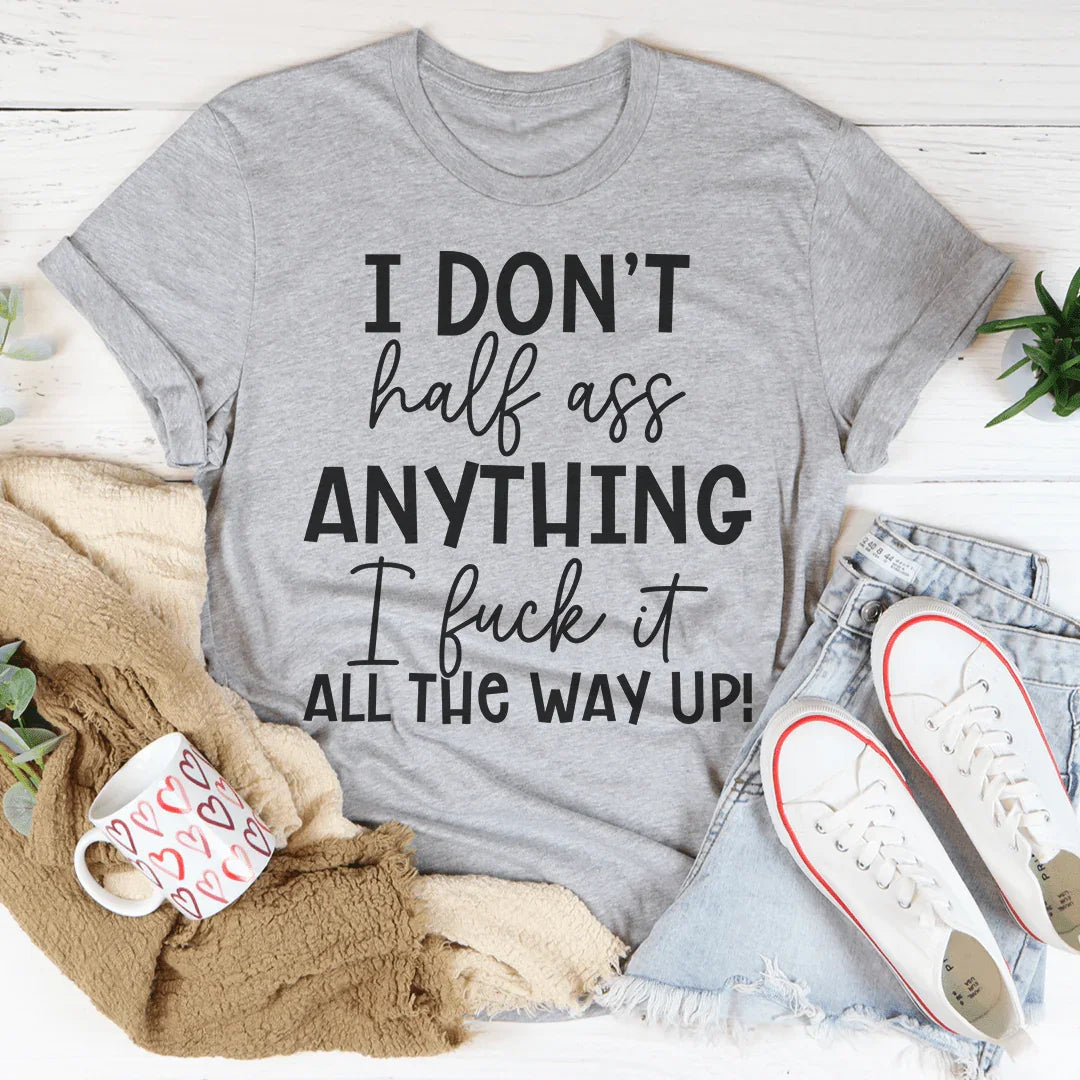 I Don't Half-Ass Anything Tee