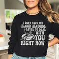 I Don't Have The Blood Alcohol Level To Deal With You Right Now Sweatshirt