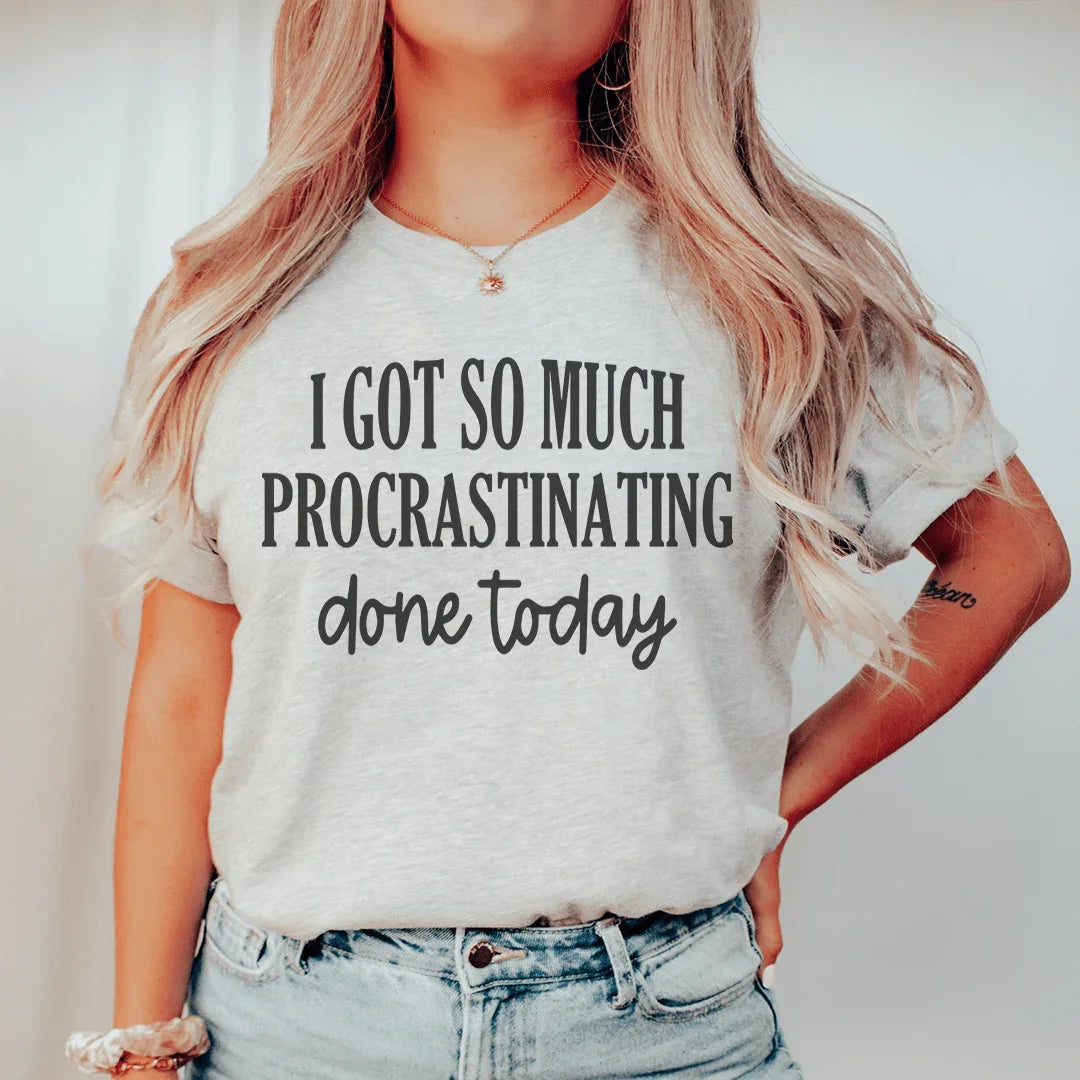 I Got So Much Procrastinating Done Today Tee