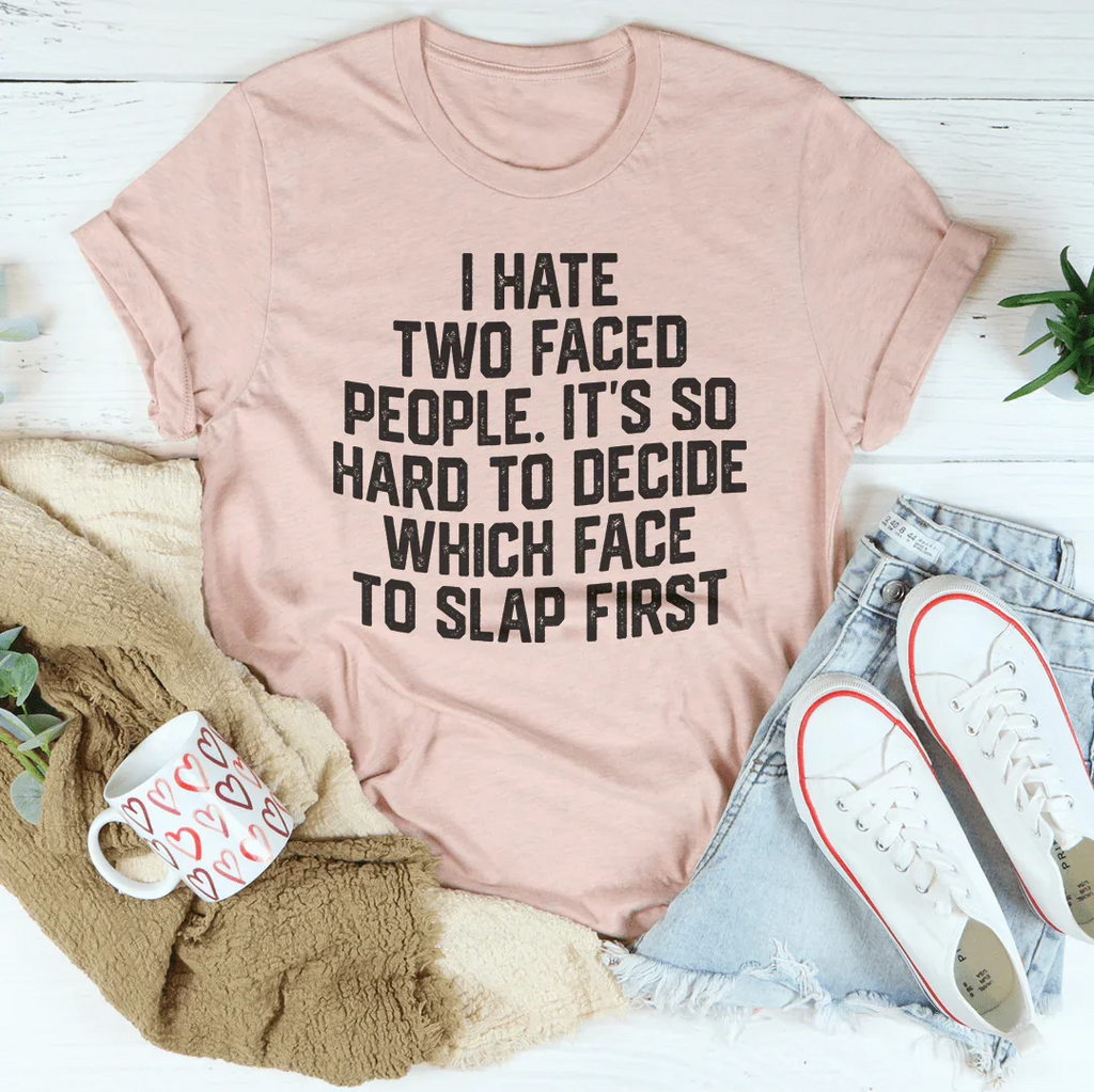 I Hate Two Faced People. It's So Hard To Decide Which Face To Slap First Tee