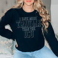 I Have More Than Trauma Than The ICU Sweatshirt