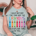 I Have Neither The Time Nor The Crayons To Explain This To You Tee