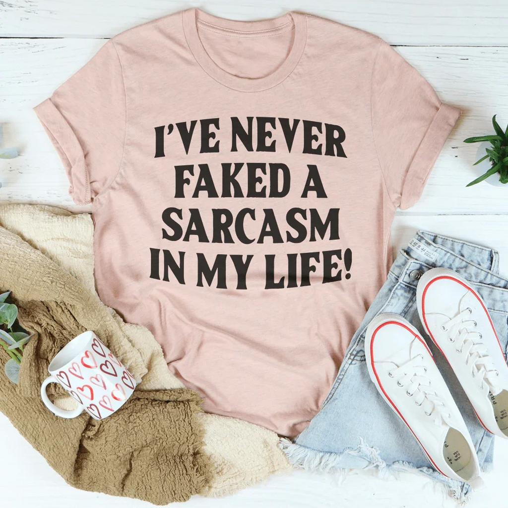 I Have Never Faked A Sarcasm Tee