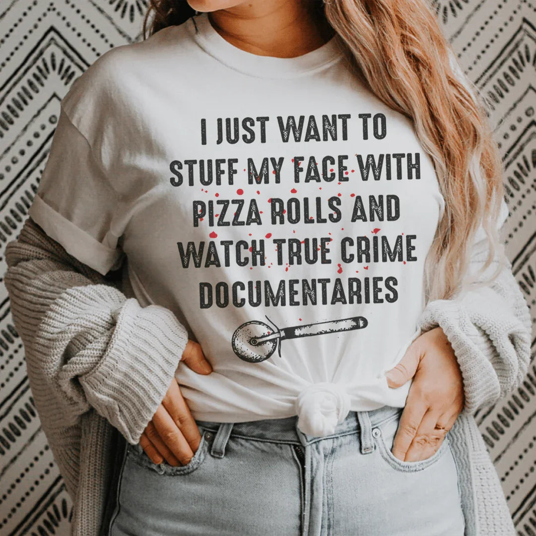 I Just Want To Stuff My Face With Pizza Rolls Tee