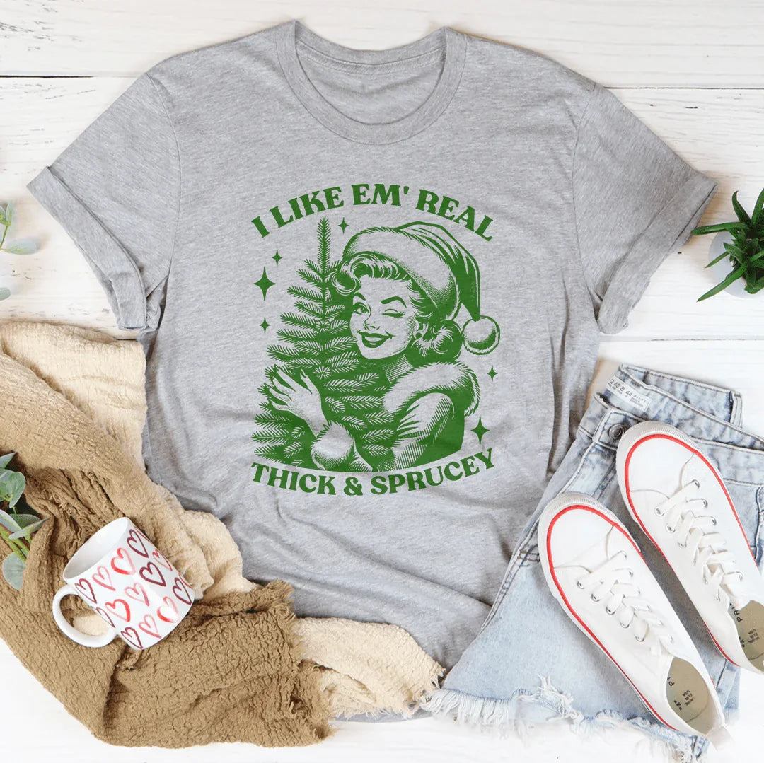 I Like Em Real Thick & Sprucey Tee