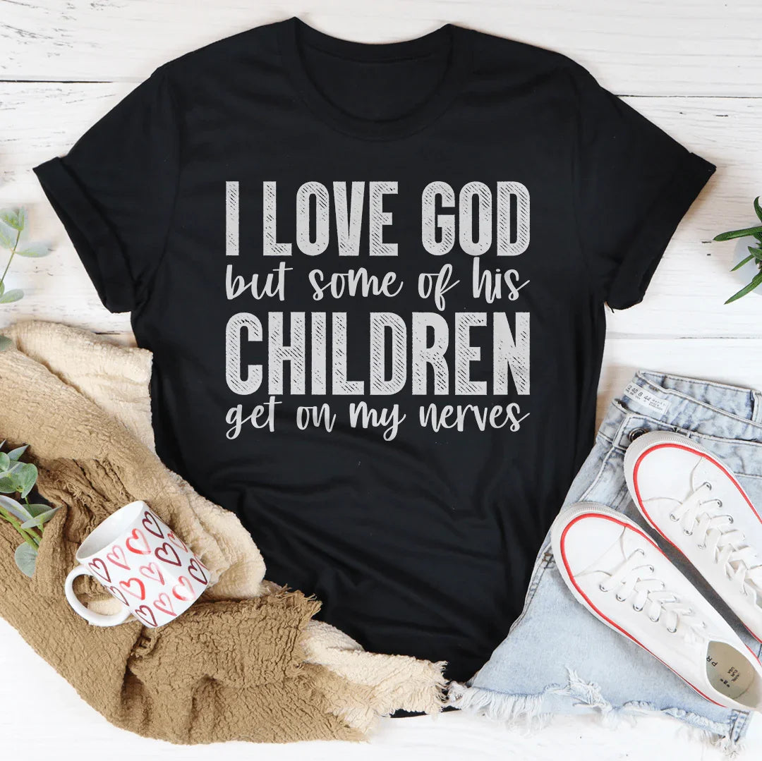 I Love God But Some Of His Children Tee