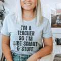I'm A Teacher So I'm Like Smart And Stuff Tee
