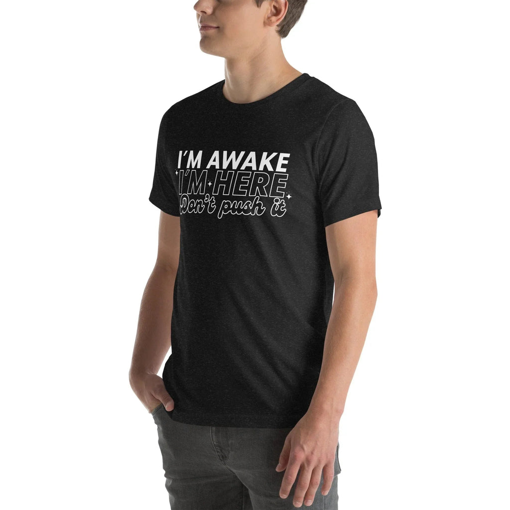 I'm Awake I'm Here Don't Push It Tee