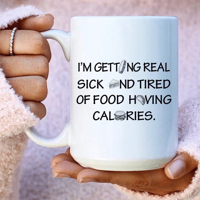 I'm Getting Real Sick And Tired Of Food Having Calories Ceramic Mug 15 oz
