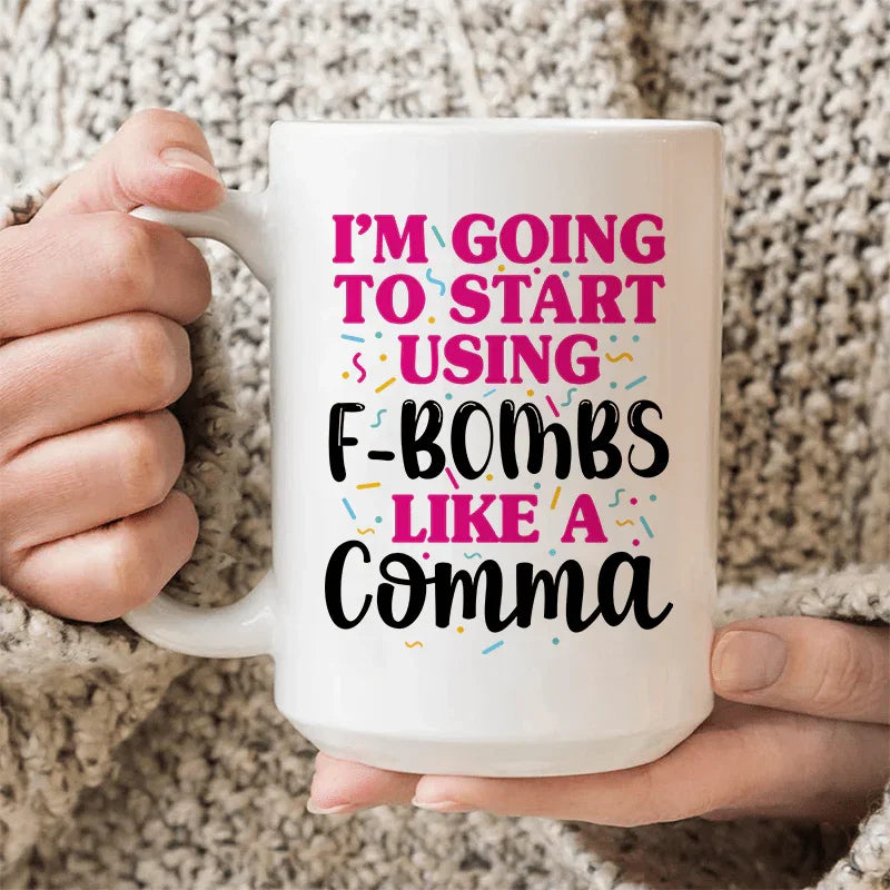 I'm Going To Start Using F-Bombs Like A Comma Ceramic Mug 15 oz