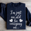 I'm Just An Old Ho Carrying On Sweatshirt
