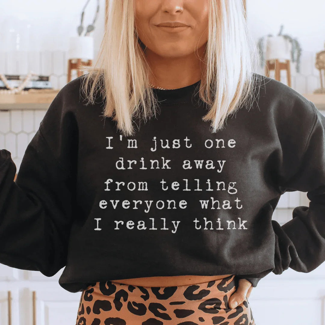 I'm Just One Drink Away Sweatshirt