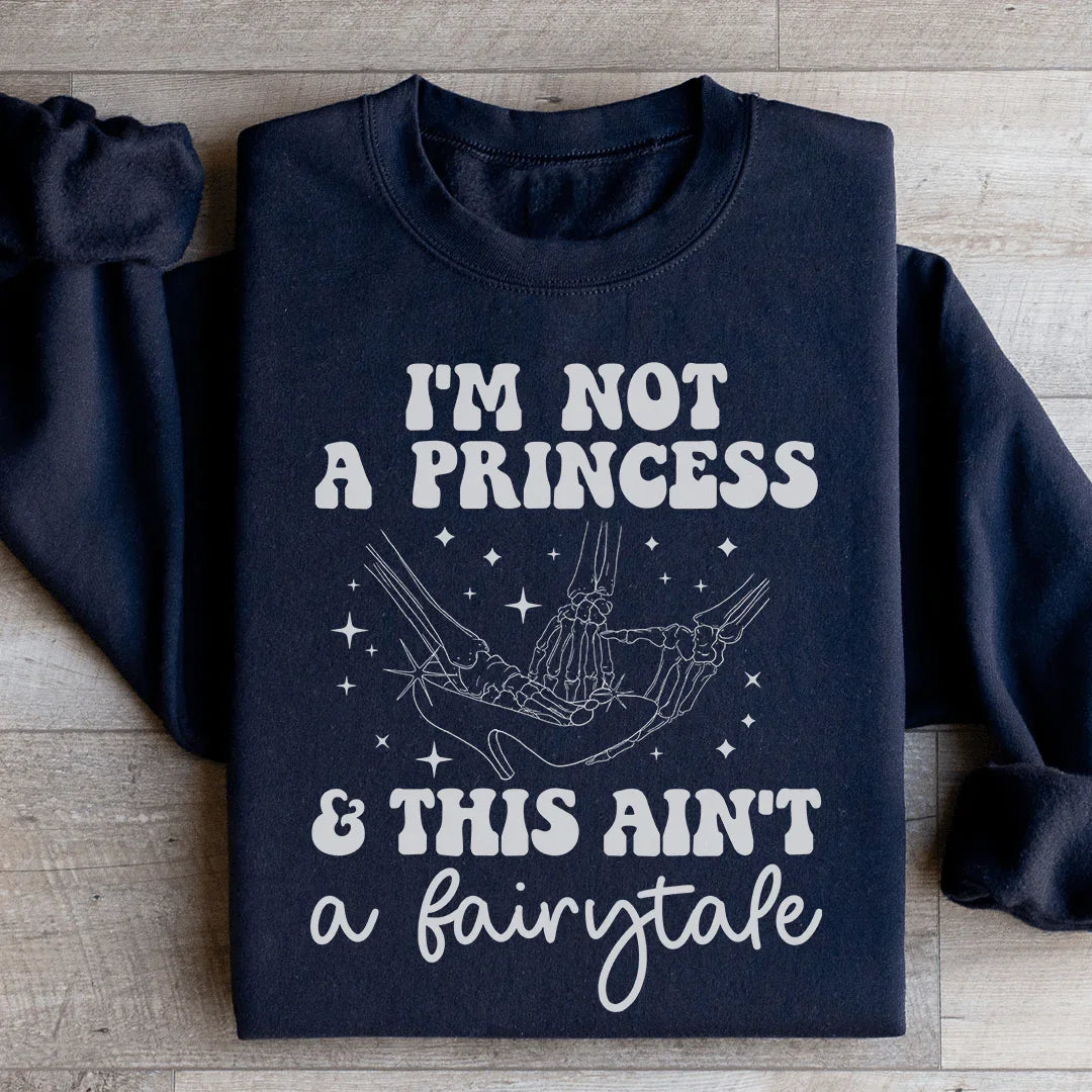 I'm Not A Princess & This Ain't A Fairytale Sweatshirt