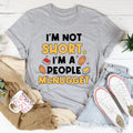 I'm Not A Short Person Tee
