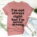 I'm Not Always Right But I'm Never Wrong Tee