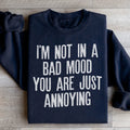 I'm Not In A Bad Mood You Are Just Annoying Sweatshirt