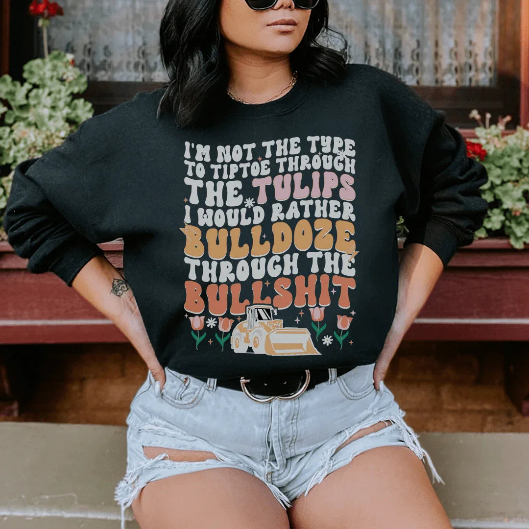 I'm Not The Type To Tiptoe Through The Tulips Sweatshirt
