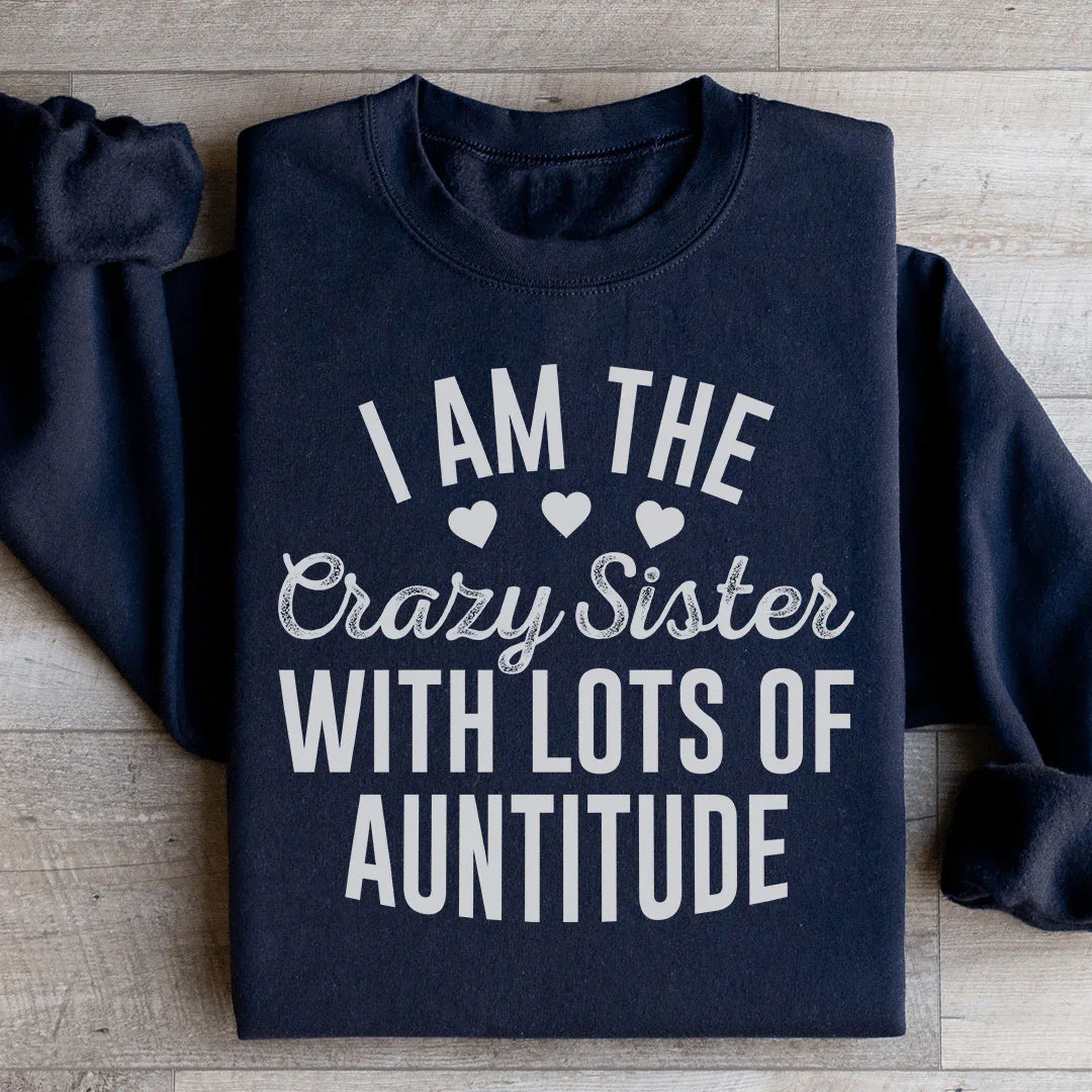 I'm The Crazy Sister With Lots Of Auntitude Sweatshirt