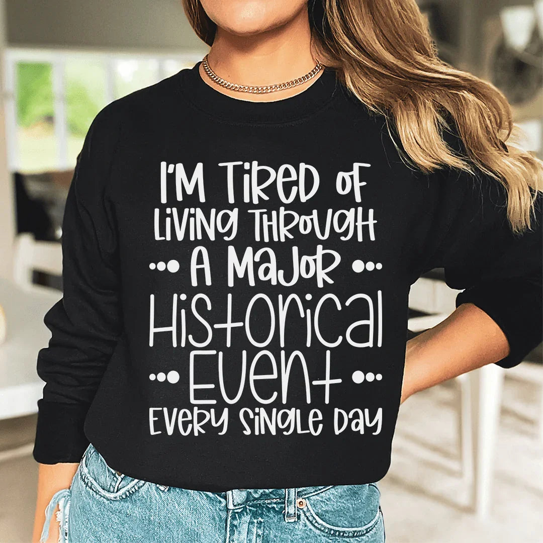 I'm Tired Of Living Through A Major Historical Event Sweatshirt