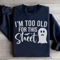 I'm Too Old For This Sheet Sweatshirt