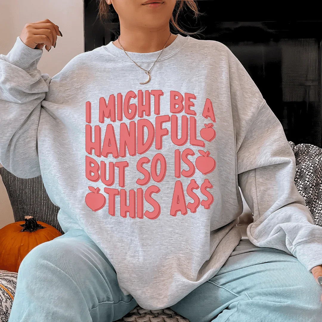 I Might Be A Handful But So Is This A* Sweatshirt