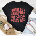 I Might Be A Handful But So Is This A* Tee