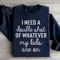 I Need A Double Shot Of Whatever My Kids Are On Sweatshirt