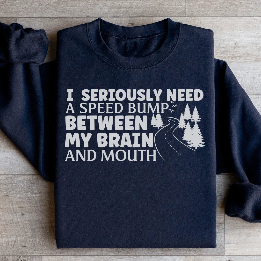I Need A Speed Bump Between My Brain And Mouth Sweatshirt