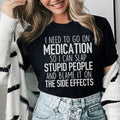 I Need To Go On Medication Tee