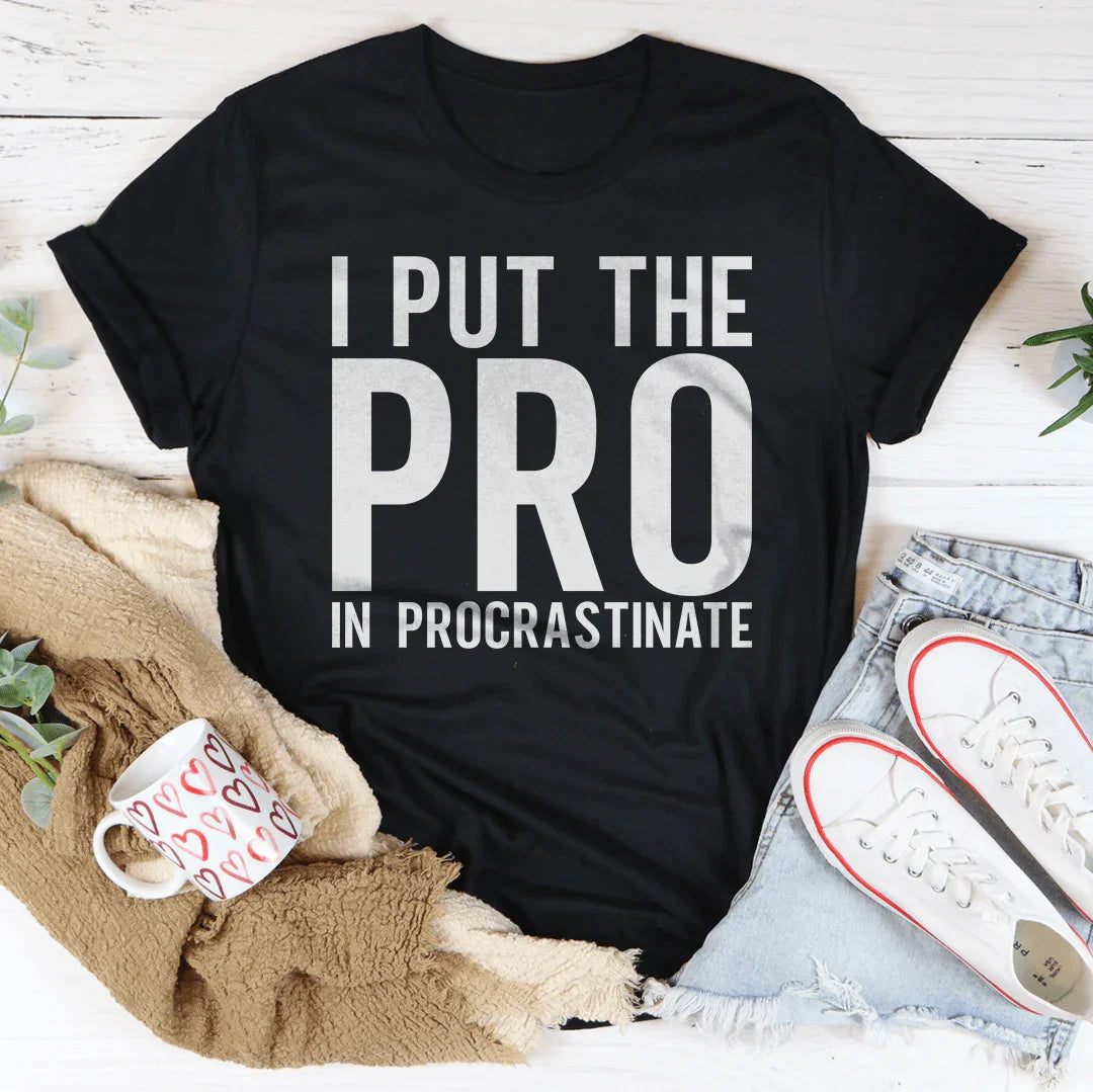 I Put The Pro In Procrastination Tee