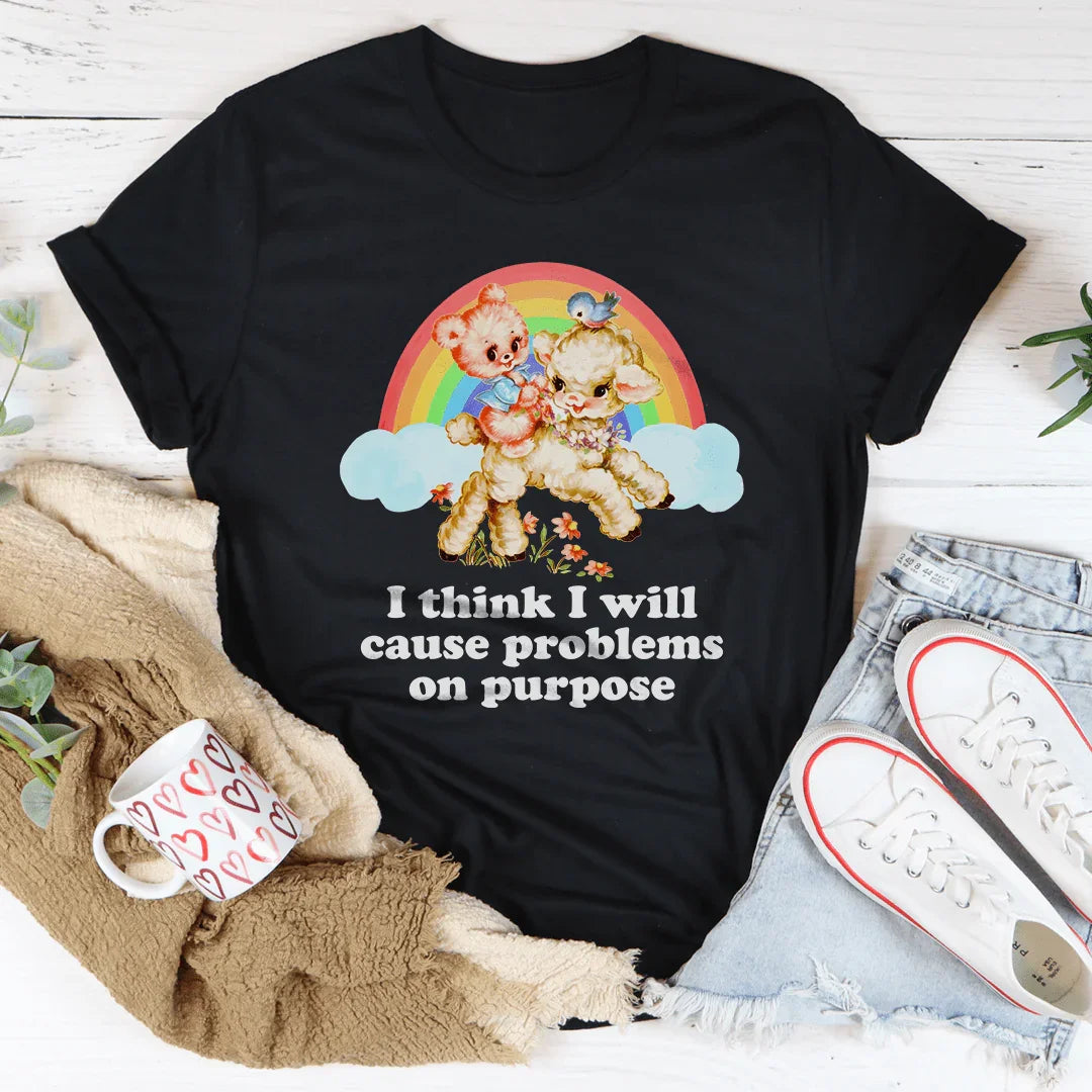 I Think I Will Cause Problems On Purpose Tee