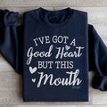 I've Got A Good Heart But This Mouth Sweatshirt