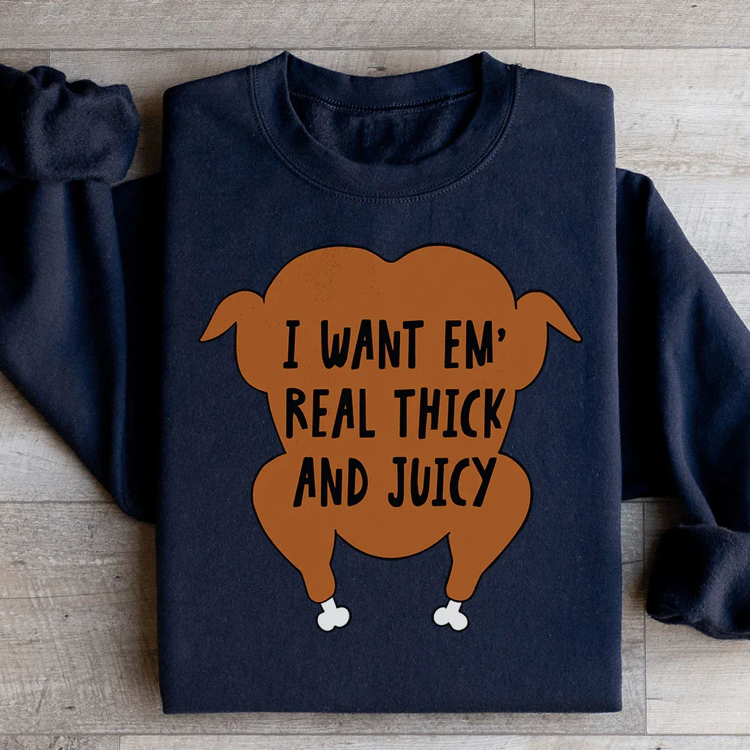 I Want Em' Real Thick And Juicy Sweatshirt