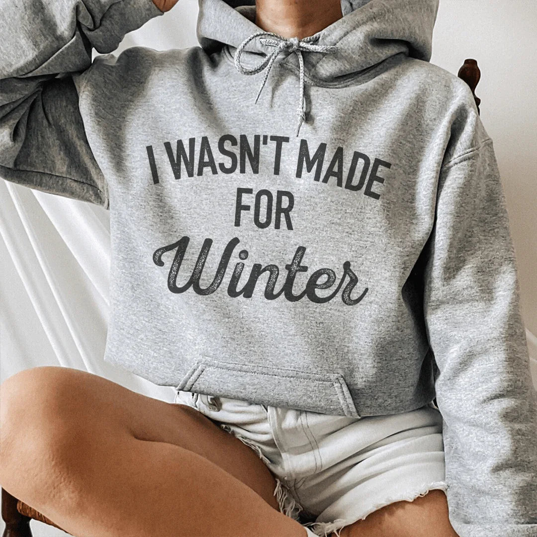 I Wasn't Made For Winter Hoodie