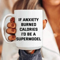 If Anxiety Burned Calories I'd Be A Supermodel Ceramic Mug 15 oz