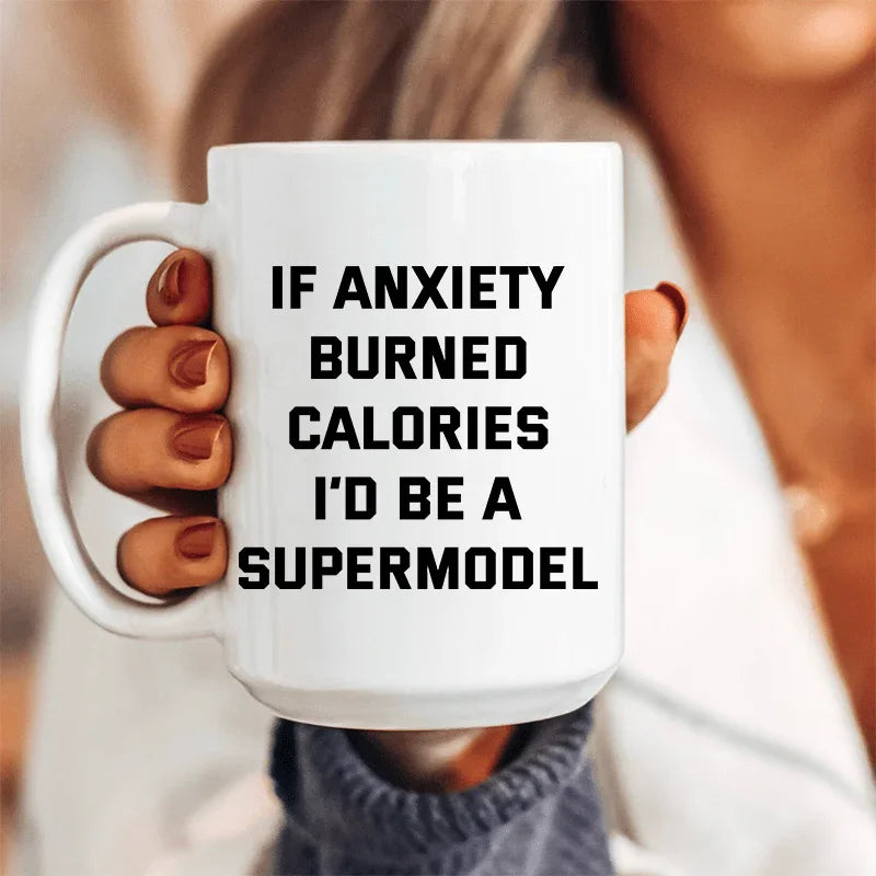 If Anxiety Burned Calories I'd Be A Supermodel Ceramic Mug 15 oz