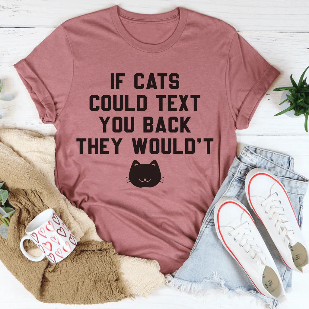 If Cats Could Text You Back Tee