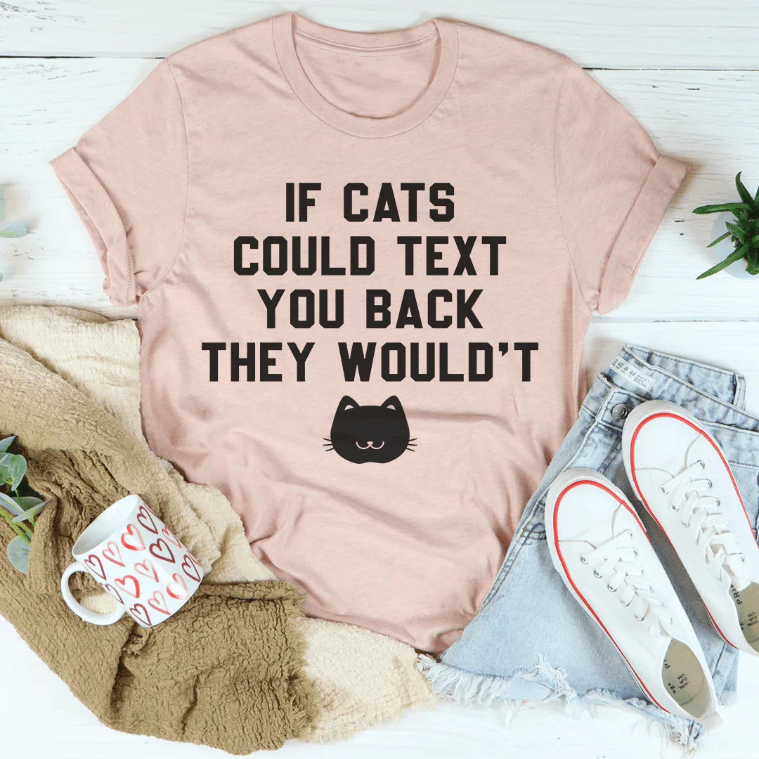 If Cats Could Text You Back Tee