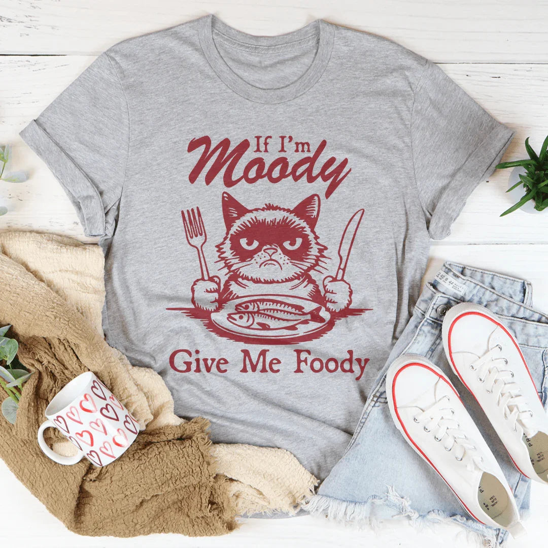 If I'm Moody Give Me Foody Tee