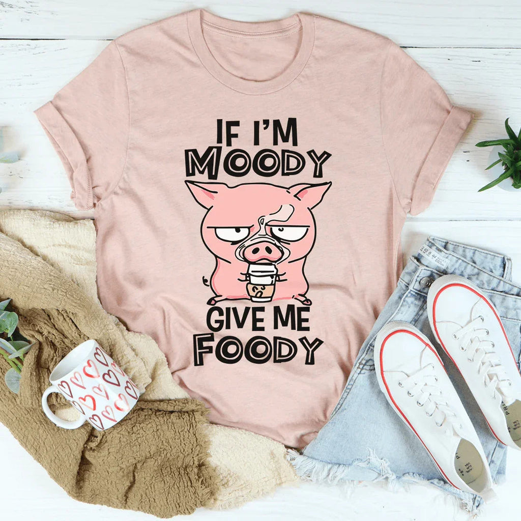 If I'm Moody Give Me Foody Tee