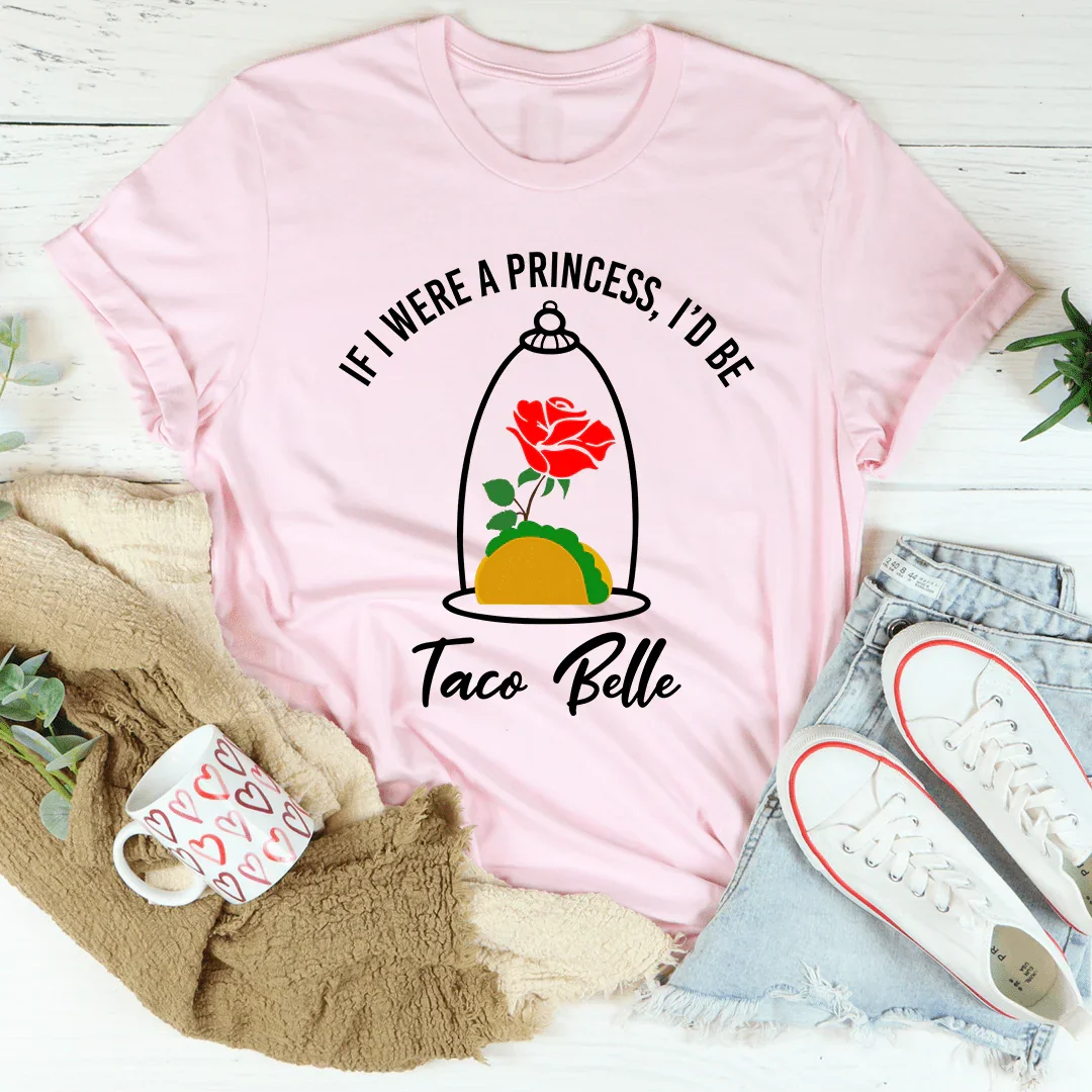 If I Were A Princess I'd Be A Taco Belle Tee