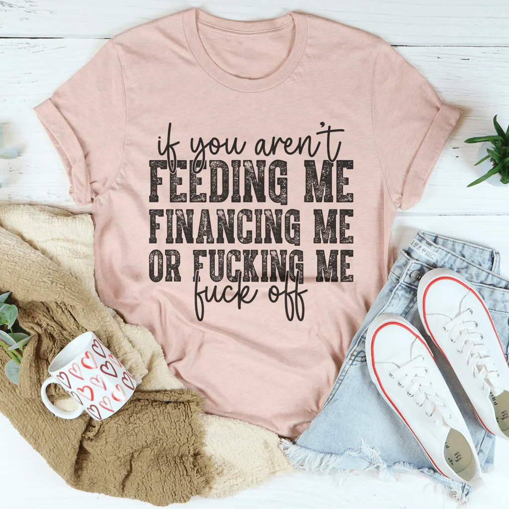 Dating Humor Casual Shirt – "If You Aren't Feeding Me Financing Me"