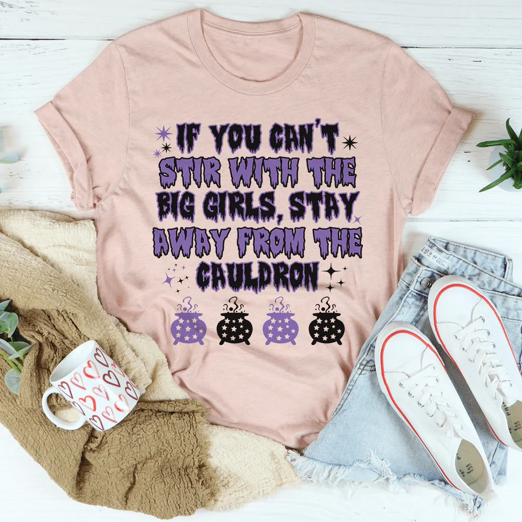 If You Can't Stir With The Big Girls Stay Away From The Cauldron Tee