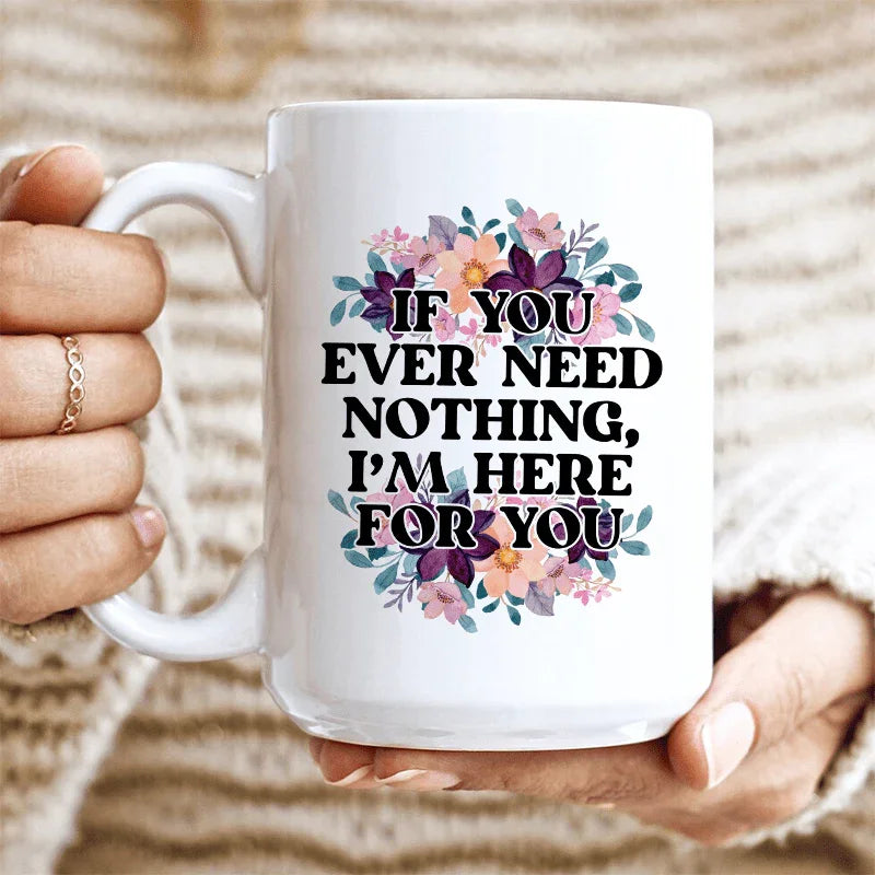 If You Ever Need Nothing Ceramic Mug 15 oz